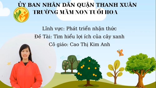 Hoạt động: Tìm hiểu lợi ích của cây xanh - Lứa tuổi: MGL - Cô giáo: Cao Thị Kim Anh